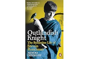 Outlandish Knight: The Byzantine Life of Steven Runciman