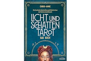 Licht und Schatten Tarot – Das Buch: Die Symbole, Botschaften und Geheimnisse der Karten entschlüsseln - Alle wichtigen Infos zu Tarot und den Bestseller-Karten der Autorin