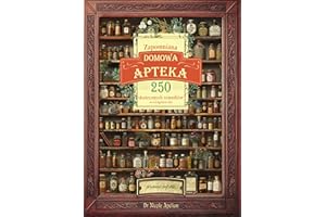 Zapomniana Domowa Apteka: 250 skutecznych remediów na wyciagniecie reki