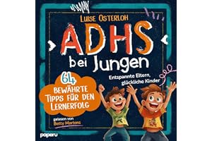 ADHS bei Jungen - 64 bewährte Tipps für den Lernerfolg: Entspannte Eltern, glückliche Kinder – Konzentration fördern und mit