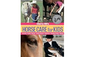 Cherry Hill's Horse Care For Kids: Grooming, Feeding, Behavior, Stable & Pasture, Health Care, Handling & Safety, Enjoying