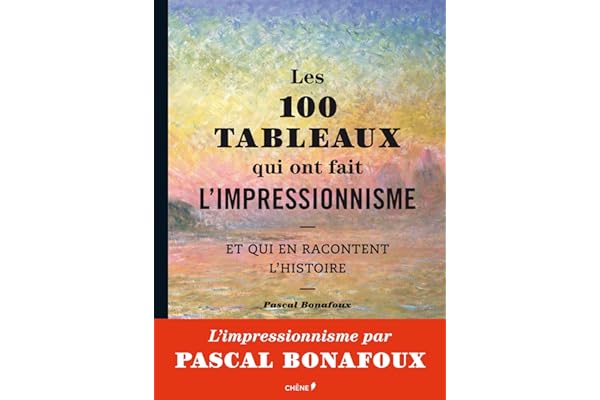 Les 100 tableaux qui ont fait l'impressionnisme et qui en racontent l'histoire