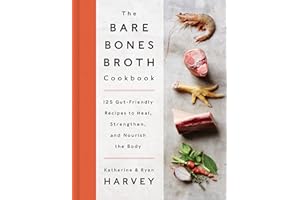 The Bare Bones Broth Cookbook: 125 Gut-Friendly Recipes to Heal, Strengthen, and Nourish the Body
