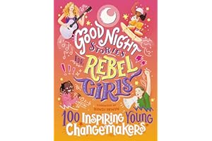 Good Night Stories for Rebel Girls: 100 Inspiring Young Changemakers