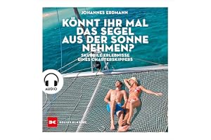 Könnt ihr mal das Segel aus der Sonne nehmen?: Skurrile Erlebnisse eines Charterskippers