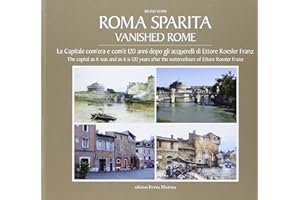 Roma sparita. La capitale com'era e com'è. 120 anni dopo gli acquerelli di Ettore Roesler Franz. Ediz. italiana e inglese