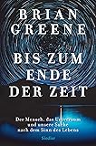 Bis zum Ende der Zeit: Der Mensch, das Universum und unsere Suche nach dem Sinn des Lebens