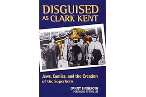 Disguised as Clark Kent: Jews, Comics, and the Creation of the Superhero