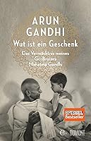 Wut ist ein Geschenk: Das Vermächtnis meines Großvaters Mahatma Gandhi (Taschenbücher)