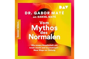 Vom Mythos des Normalen: Wie unsere Gesellschaft uns krank macht und traumatisiert - Neue Wege zur Heilung