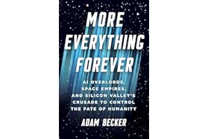 More Everything Forever: AI Overlords, Space Empires, and Silicon Valley's Crusade to Control the Fate of Humanity