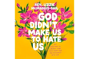 God Didn't Make Us to Hate Us: 40 Devotions to Liberate Your Faith from Fear and Reconnect with Joy