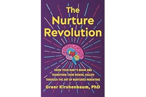 The Nurture Revolution: Grow Your Baby's Brain and Transform Their Mental Health Through the Art of Nurtured Parenting