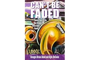 Can't Be Faded: Twenty Years in the New Orleans Brass Band Game (American Made Music Series)