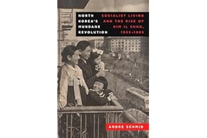 North Korea’s Mundane Revolution: Socialist Living and the Rise of Kim Il Sung, 1953–1965