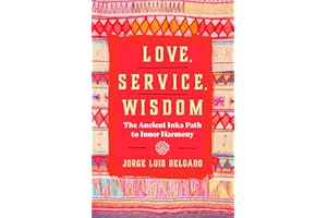 Love, Service, Wisdom: The Ancient Inka Path to Inner Harmony