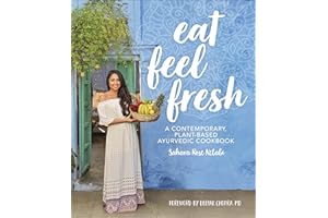 Eat Feel Fresh: A Contemporary Plant-based Ayurvedic Cookbook