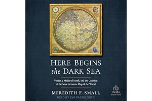 Here Begins the Dark Sea: Venice, a Medieval Monk, and the Creation of the Most Accurate Map of the World