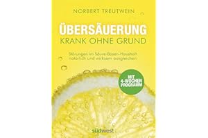 Übersäuerung - Krank ohne Grund: Störungen im Säure-Basen-Haushalt natürlich und wirksam ausgleichen. Mit 4-Wochen-Programm
