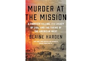 Murder At The Mission: A Frontier Killing, Its Legacy of Lies, and the Taking of the American West