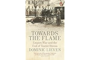 Towards the Flame: Empire, War and the End of Tsarist Russia