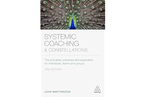 Systemic Coaching and Constellations: The Principles, Practices and Application for Individuals, Teams and Groups