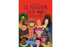 Le pouvoir, c'est moi !: Dictateurs, présidentes, rois et autres leaders