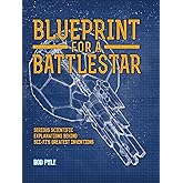 Blueprint for a Battlestar: Serious Scientific Explanations for Sci-Fis Greatest Inventions