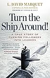Turn The Ship Around!: A True Story of Building Leaders by Breaking the Rules