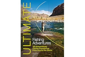 Ultimate Fishing Adventures – 100 Extraordinary Fishing Experiences From Around the World: 100 Extraordinary Fishing Experiences Around the World: 3 (Ultimate Adventures)