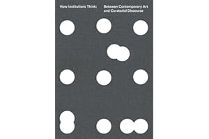 How Institutions Think: Between Contemporary Art and Curatorial Discourse