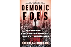 Demonic Foes: My Twenty-Five Years as a Psychiatrist Investigating Possessions, Diabolic Attacks, and the Paranormal