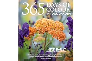 365 Days of Colour In Your Garden: How to Plant and Manage Your Garden for Year-Round Colour and Interest