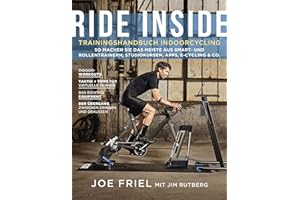 Ride Inside: Trainingshandbuch Indoorcycling: So machen Sie das Meiste aus Smart- und Rollentrainern, Spinningbikes, Apps, E-Cycling & Co.