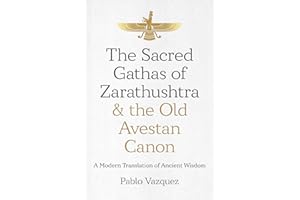 The Sacred Gathas of Zarathushtra & the Old Avestan Canon: A Modern Translation of Ancient Wisdom