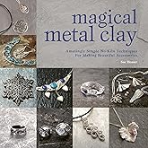 Magical Metal Clay: Amazingly Simple No-Kiln Techniques for Making Beautiful Accessories