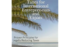 Taxes for International Entrepreneurs and Expats: Proven Principles for Legally Reducing Taxes