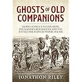 Ghosts of Old Companions: Lloyd George's Welsh Army, the Kaiser's Reichsheer and the Battle for Mametz Wood, 1914-1916