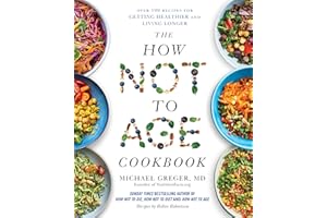 The How Not to Age Cookbook: Over 100 Recipes for Getting Healthier and Living Longer