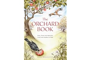The Orchard Book: Plan, Plant and Maintain Fruit from Garden to Field