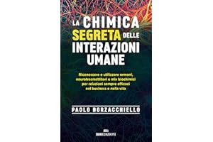 La chimica segreta delle interazioni umane. Riconoscere e utilizzare ormoni, neurotrasmettitori e mix biochimici per relazioni sempre efficaci nel business e nella vita