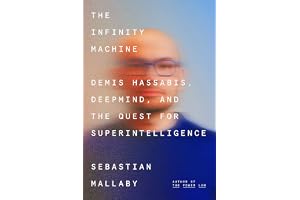 The Infinity Machine: Demis Hassabis, DeepMind, and the Quest for Superintelligence
