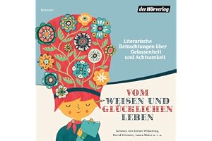 Vom weisen und glücklichen Leben: Literarische Betrachtungen über Gelassenheit und Achtsamkeit