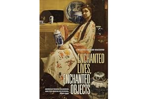 Enchanted Lives, Enchanted Objects: American Women Collectors and the Making of Culture, 1800-1940