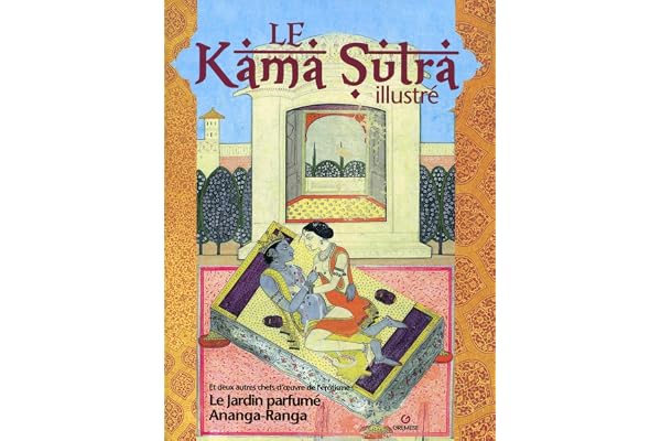 Le kamasutra illustré: Et deux autres chefs-d'oeuvre de l'érotisme le jardin parfumé et Ananga-Ranga