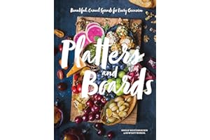 Platters and Boards: Beautiful, Casual Spreads for Every Occasion