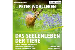 Das Seelenleben der Tiere: Liebe, Trauer, Mitgefühl - erstaunliche Einblicke in eine verborgene Welt