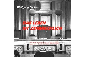 Das Leben ist zerbrechlich: 16 authentische Kriminalfälle aus der Sicht eines Richters