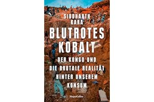 Blutrotes Kobalt. Der Kongo und die brutale Realität hinter unserem Konsum: SPIEGEL-Bestseller | Platz 2 der Sachbuch-Bestenliste Juli/August von ZDF, Deutschlandfunk Kultur und DIE ZEIT