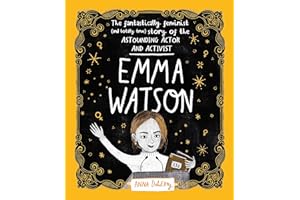 Emma Watson: The Fantastically Feminist (and Totally True) Story of the Astounding Actor and Activist